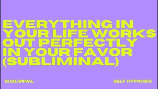 EXTREMELY POWERFUL EVERYTHING IN YOUR LIFE WORKS OUT PERFECTLY IN YOUR FAVOR SUBLIMINAL [upl. by Hugon]