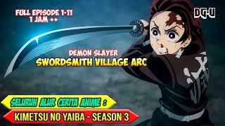 SELURUH ALUR CERITA ANIME KIMETSU NO YAIBA SEASON 3  DESA PENEMPA PEDANG  SWORDSMITH VILLAGE ARC [upl. by Oicor]