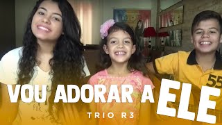 Trio R3  Vou adorar a Ele CD ACÚSTICO [upl. by Bruni]