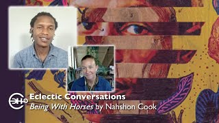 Eclectic Conversations  Being with Horses by Nahshon Cook [upl. by Bach]