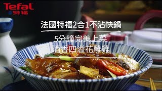 法國特福 Tefal 2合1不沾快鍋 五分鐘完美上菜 酒香四溢花雕雞 [upl. by Allenaj]