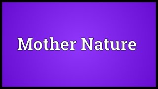 Mother Nature Meaning [upl. by Seko]