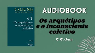 AUDIOBOOK Os arquétipos e o inconsciente coletivo  CG Jung [upl. by Chevalier]