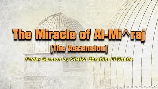 The Miracle of AlMiraj The Ascension  Sheikh Ibrahim ElShafie [upl. by Ahseyt]