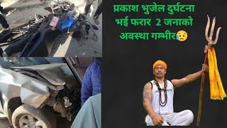 प्रकाश भुजेल झाँक्री दुर्घटना गराई फरार २ को अवस्था गम्भीर Prakash Bhujel car Accident [upl. by Yrogerg590]