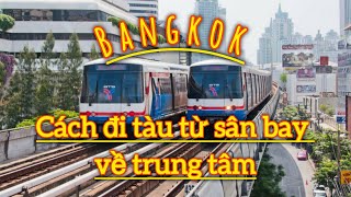 DU LỊCH THÁI LAN 12 CÁCH ĐI TÀU TỪ SÂN BAY SUVARNABHUMI VỀ TRUNG TÂM BANGKOK THÁI LAN [upl. by Wiltsey]