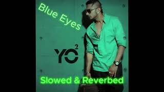 Blue Eyes  Full Song Slowed amp Reverbed  Yo Yo Hony Singh Blockbuster Song of 2013  LoFi Ocean [upl. by Giffy353]