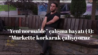 “Yeni normalde” çalışma hayatı 4 “Markette korkarak çalışıyoruz” [upl. by Brost]