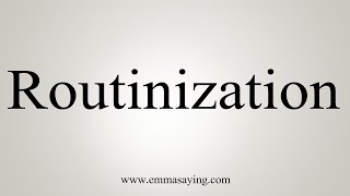 How To Say Routinization [upl. by Lebyram]