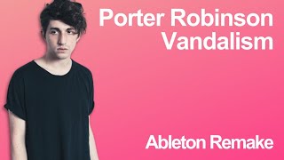 Porter Robinson  Vandalism feat Amba Shepherd Full Remake In Ableton [upl. by Dinah]