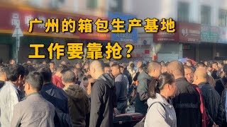 实拍广州的箱包生产基地，找工作的的人太多，工作要靠抢？ [upl. by Nada]