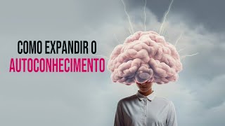 Como expandir o seu autoconhecimento [upl. by Cohbert]