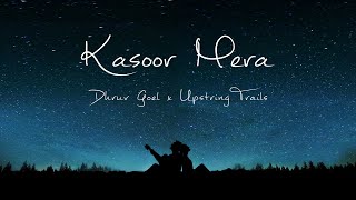 Kasoor Mera  Official Video  Dhruv Goel amp Upstring Trails [upl. by Suhail]