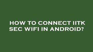 How to connect iitk sec wifi in android [upl. by Nwahsaj]