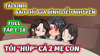 Full Tập 1  18 │ Tái Sinh Báo Thù Gia Đình Liễu Như Yên Tôi quotHúpquot Cả 2 Mẹ Con │Thiết Review [upl. by Keven127]