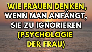 Wie Frauen denken wenn man anfängt sie zu ignorieren Psychologie der Frau [upl. by Rutherfurd988]