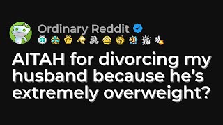 AITAH for divorcing my husband because he’s extremely overweight [upl. by Ardnuhsed]