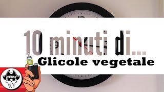 DIECI MINUTI DI GLICOLE VEGETALE [upl. by Ytirehc]