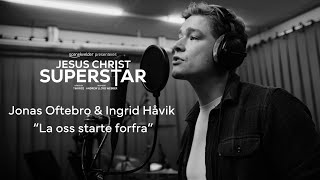 Jonas Oftebro og Ingrid Håvik  La oss starte forfra I Jesus Christ Superstar [upl. by Aitrop]