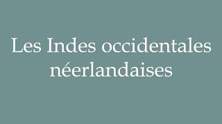 How to Pronounce Les Indes occidentales néerlandaises The Dutch West Indies in French [upl. by Hayton]