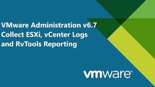 41 VMware Administration v67  Collecting ESXi Host vCenter Logs and RvTools Reporting [upl. by Oilisab]