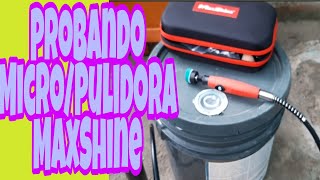 Probando Micro Pulidora maxshine [upl. by Neelyhtak]