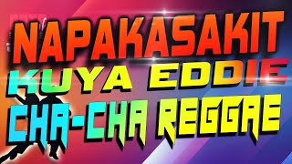 NAPAKASAKIT KUYA EDDIE CHACHA BANGER REGGAE MIX  PAMPARELAX TUGTUGAN SA PROBINSYA [upl. by Attebasile]