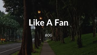 Like A Fan  BoG  lyrics [upl. by Apilef]