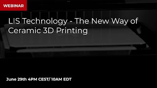 Webinar LIS Technology  The New Way of Ceramic 3D Printing [upl. by Phenica]