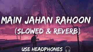 Main Jahan rahoon  slowed amp reverb Rahat Fateh Ali khanslowedandreverb sadsong hindisong [upl. by Aleek]