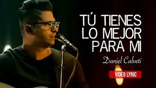 Tú tienes lo mejor para mi  Daniel Calveti Video Lyric [upl. by Sregor]