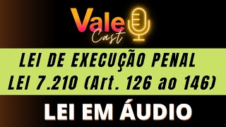 LEI EM ÁUDIO  Lei de Execução Penal Art 126 ao 146  VALE Cast [upl. by Annoved797]