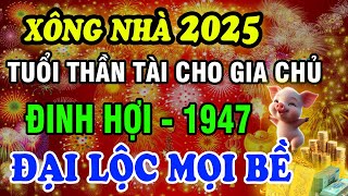 Chọn Tuổi Đẹp Xông Đất  Xông Nhà Năm 2025 Ất Tỵ Cho Gia Chủ Tuổi Đinh Hợi 1947 Giàu Có Mọi Bề [upl. by Anekahs440]