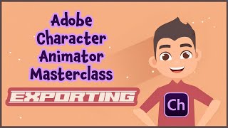 Adobe Character Animator Masterclass 11 EXPORTING [upl. by Htezzil]