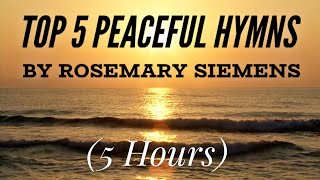 Top 5 Peaceful Hymns by Rosemary Siemens 5 Hours [upl. by Sidney]