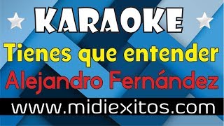 TIENES QUE ENTENDER  ALEJANDRO FERNANDEZ  KARAOKE HD Y MIDI [upl. by Joly308]