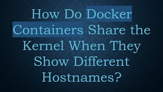 How Do Docker Containers Share the Kernel When They Show Different Hostnames [upl. by Daberath]