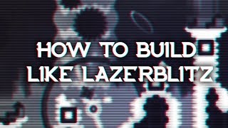 HOW TO BUILD LIKE LAZERBLITZ [upl. by Nerty830]