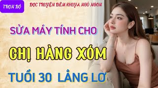 Nghe kể chuyện đêm khuya cực hứng thú quotCHỊ HÀNG XÓM U30quot Truyện tâm sự thầm kín đêm khuya mới nhất [upl. by Nannah]