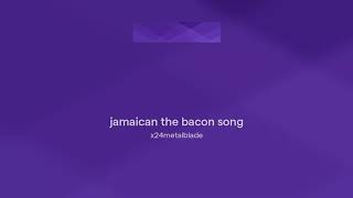 jamaican the bacon song [upl. by Agamemnon]