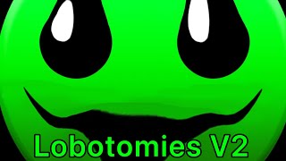 Lobotomies V2 [upl. by Anotal]