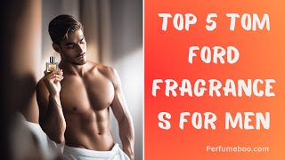 Top 5 Tom Ford Fragrances for Men Ultimate Guide [upl. by Junie]