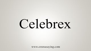 How To Say Celebrex [upl. by Oralla]