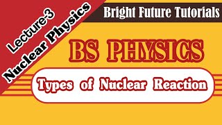 lecture 3 Types of nuclear reaction next 3 BS PHY nuclear physics [upl. by Duval]