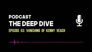 The Deep Dive EP 003 Vanishing of Kenny Veatch [upl. by Tavis]