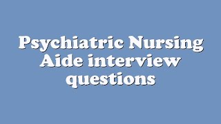 Psychiatric Nursing Aide interview questions [upl. by Bellew85]