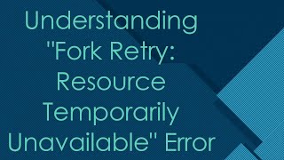 Understanding quotFork Retry Resource Temporarily Unavailablequot Error [upl. by Idissac]