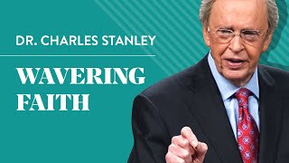 Wavering Faith – Dr Charles Stanley [upl. by Abie]