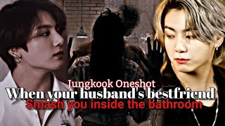 When your husbands bestfriend smash you inside the bathroom Jungkook Oneshot [upl. by Femmine]