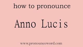 Anno Lucis How to pronounce Anno Lucis in english correctStart with A Learn from me [upl. by Vetter]